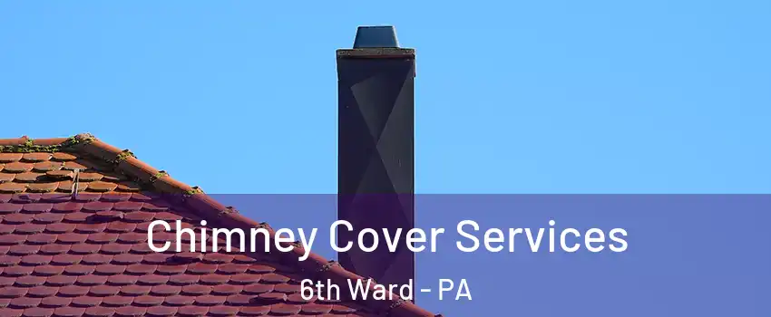 Chimney Cover Services 6th Ward - PA