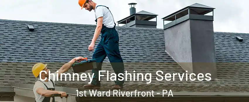 Chimney Flashing Services 1st Ward Riverfront - PA