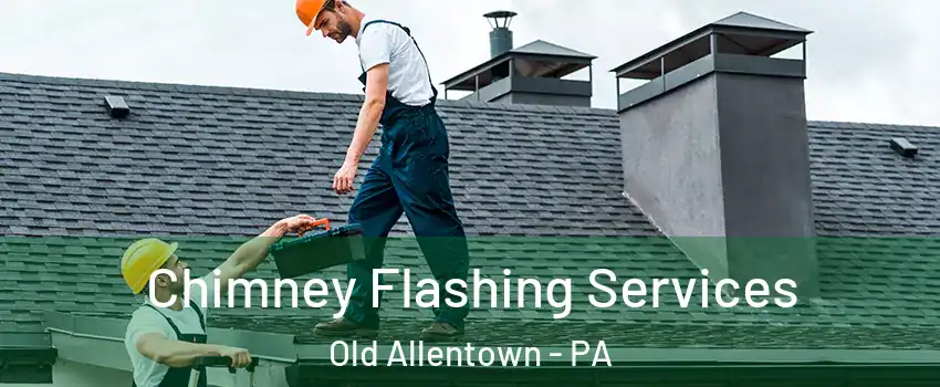Chimney Flashing Services Old Allentown - PA