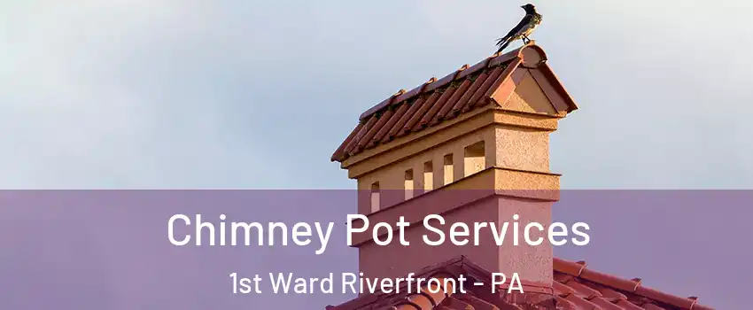 Chimney Pot Services 1st Ward Riverfront - PA