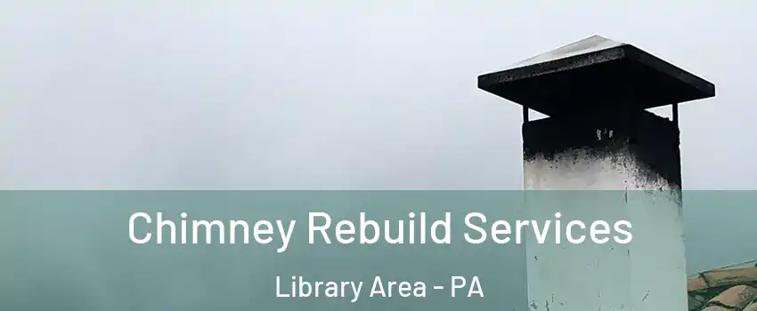 Chimney Rebuild Services Library Area - PA