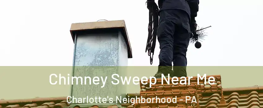Chimney Sweep Near Me Charlotte's Neighborhood - PA