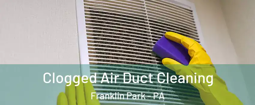 Clogged Air Duct Cleaning Franklin Park - PA