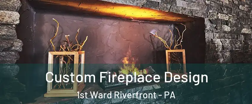 Custom Fireplace Design 1st Ward Riverfront - PA