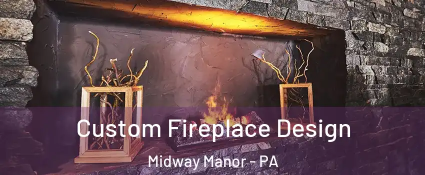 Custom Fireplace Design Midway Manor - PA