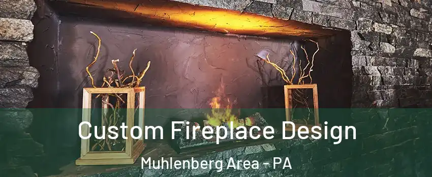 Custom Fireplace Design Muhlenberg Area - PA