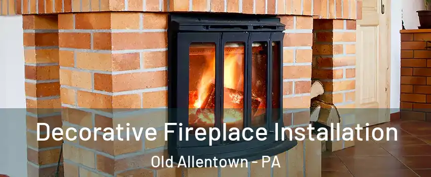 Decorative Fireplace Installation Old Allentown - PA