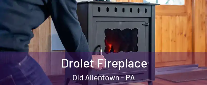 Drolet Fireplace Old Allentown - PA
