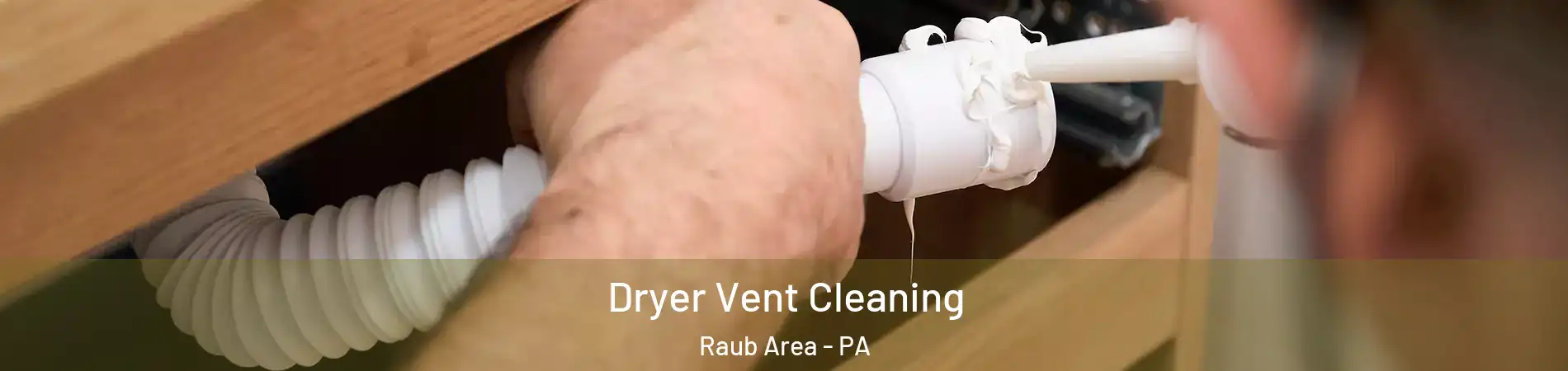 Dryer Vent Cleaning Raub Area - PA