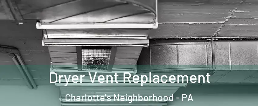 Dryer Vent Replacement Charlotte's Neighborhood - PA