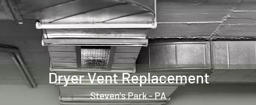 Dryer Vent Replacement Steven's Park - PA