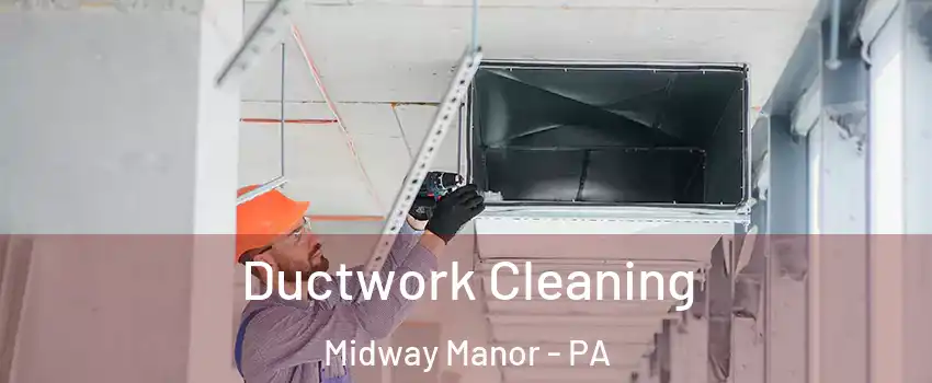 Ductwork Cleaning Midway Manor - PA