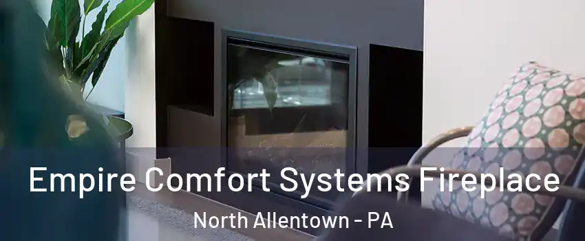 Empire Comfort Systems Fireplace North Allentown - PA