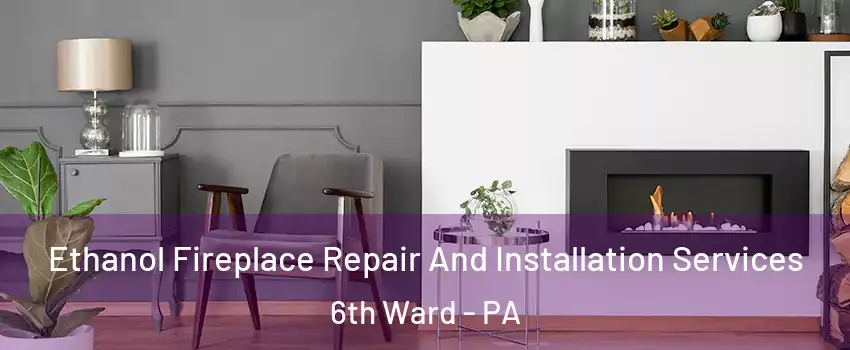Ethanol Fireplace Repair And Installation Services 6th Ward - PA