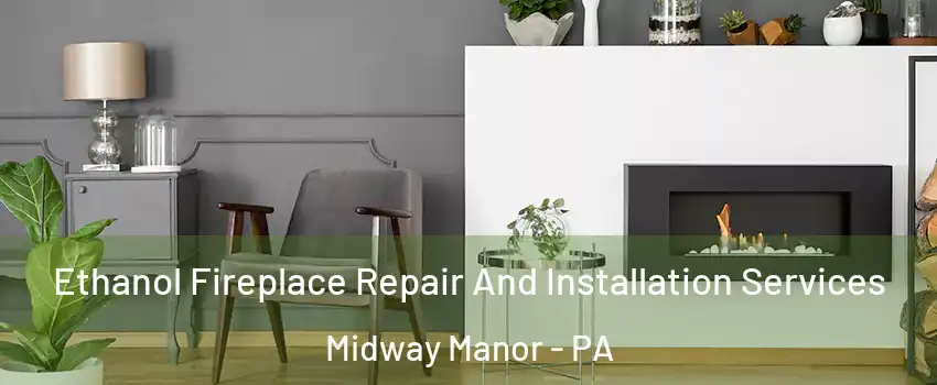 Ethanol Fireplace Repair And Installation Services Midway Manor - PA