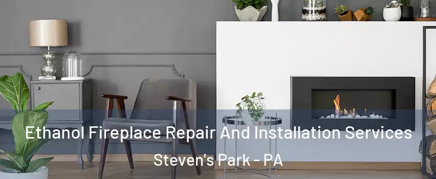 Ethanol Fireplace Repair And Installation Services Steven's Park - PA