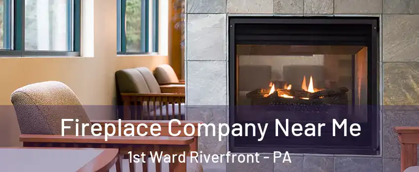Fireplace Company Near Me 1st Ward Riverfront - PA