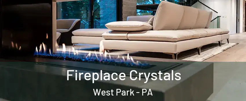 Fireplace Crystals West Park - PA