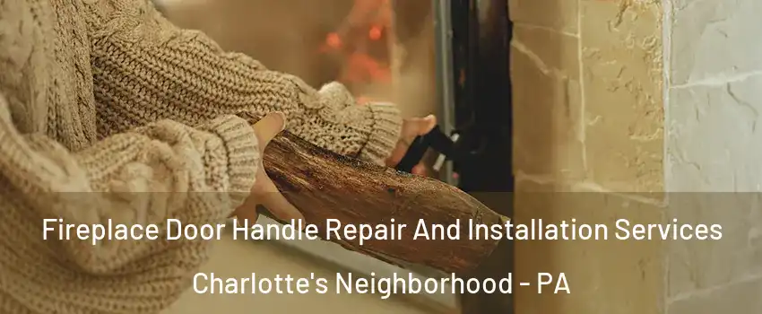 Fireplace Door Handle Repair And Installation Services Charlotte's Neighborhood - PA