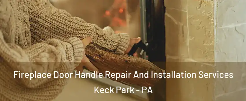 Fireplace Door Handle Repair And Installation Services Keck Park - PA