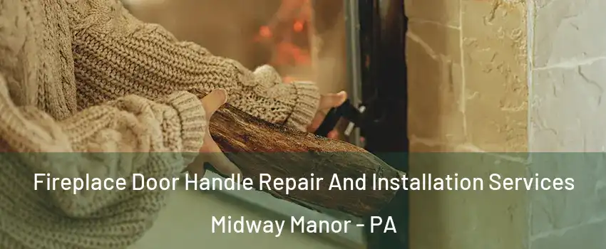 Fireplace Door Handle Repair And Installation Services Midway Manor - PA
