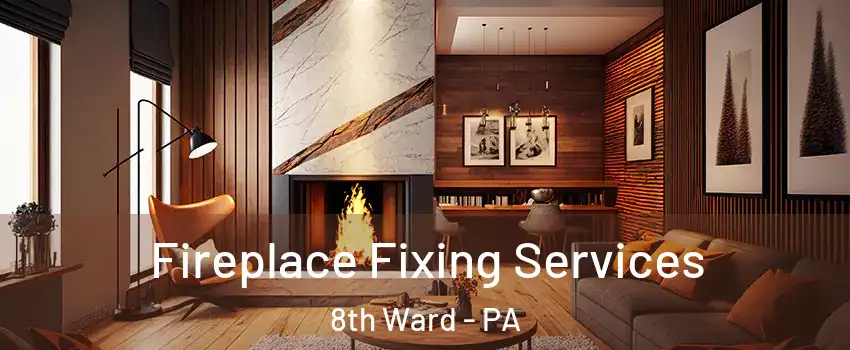 Fireplace Fixing Services 8th Ward - PA