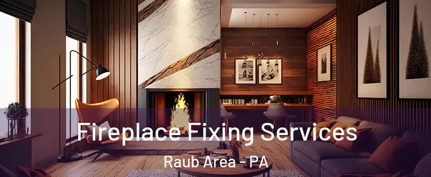 Fireplace Fixing Services Raub Area - PA