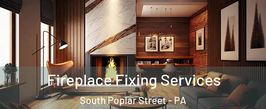 Fireplace Fixing Services South Poplar Street - PA