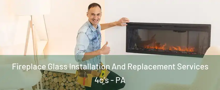 Fireplace Glass Installation And Replacement Services 4c's - PA