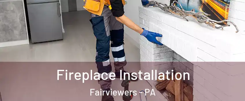 Fireplace Installation Fairviewers - PA