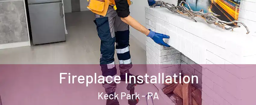 Fireplace Installation Keck Park - PA