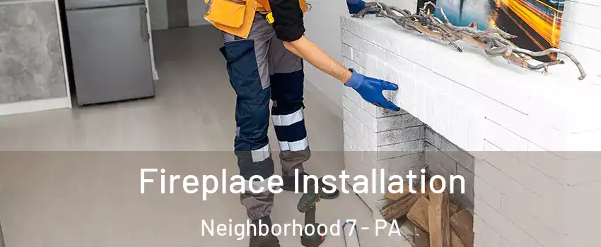 Fireplace Installation Neighborhood 7 - PA