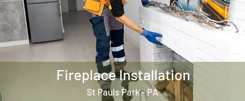 Fireplace Installation St Pauls Park - PA