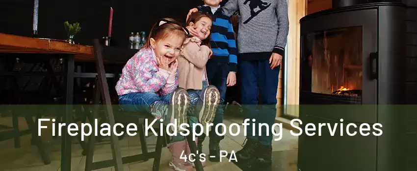 Fireplace Kidsproofing Services 4c's - PA