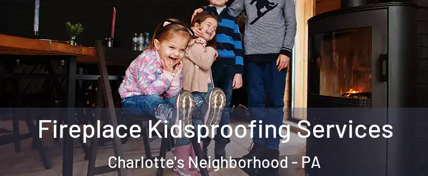 Fireplace Kidsproofing Services Charlotte's Neighborhood - PA