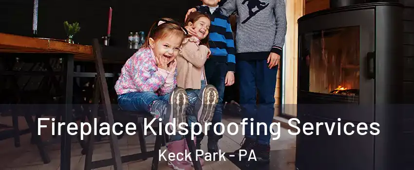 Fireplace Kidsproofing Services Keck Park - PA