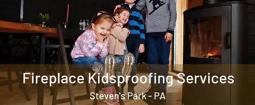 Fireplace Kidsproofing Services Steven's Park - PA