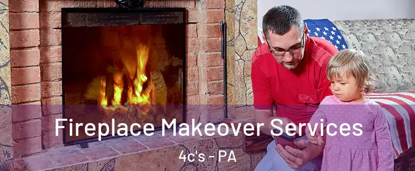 Fireplace Makeover Services 4c's - PA