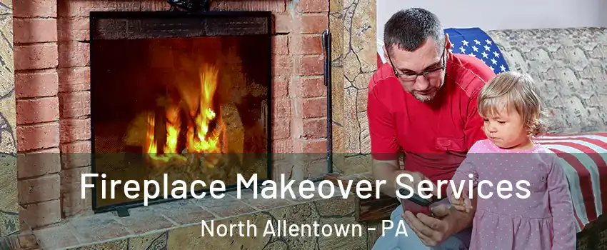 Fireplace Makeover Services North Allentown - PA