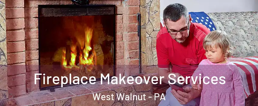 Fireplace Makeover Services West Walnut - PA