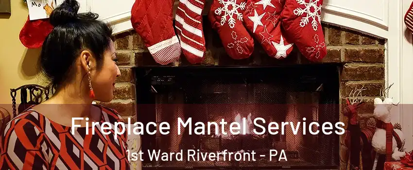 Fireplace Mantel Services 1st Ward Riverfront - PA