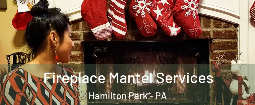 Fireplace Mantel Services Hamilton Park - PA