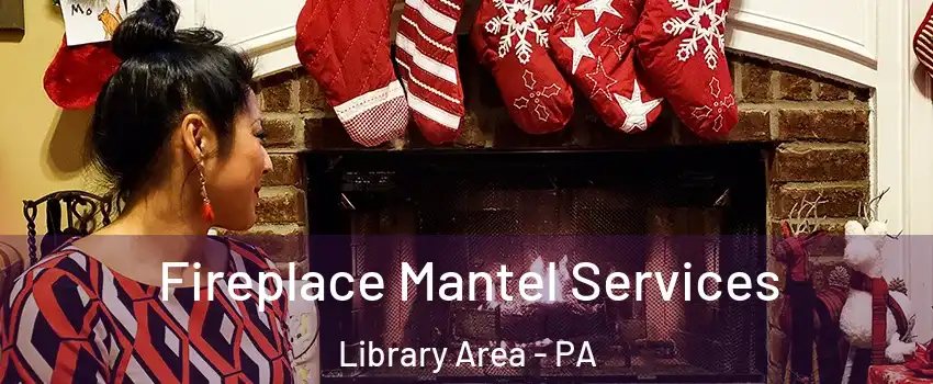 Fireplace Mantel Services Library Area - PA