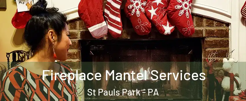 Fireplace Mantel Services St Pauls Park - PA