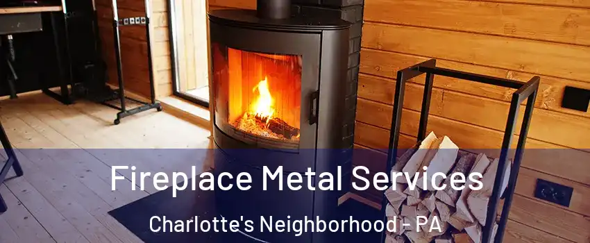 Fireplace Metal Services Charlotte's Neighborhood - PA