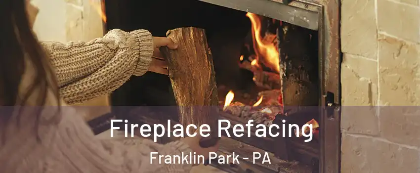 Fireplace Refacing Franklin Park - PA