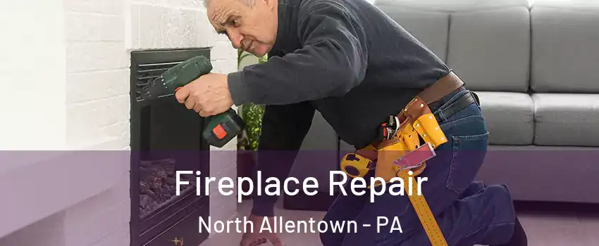 Fireplace Repair North Allentown - PA