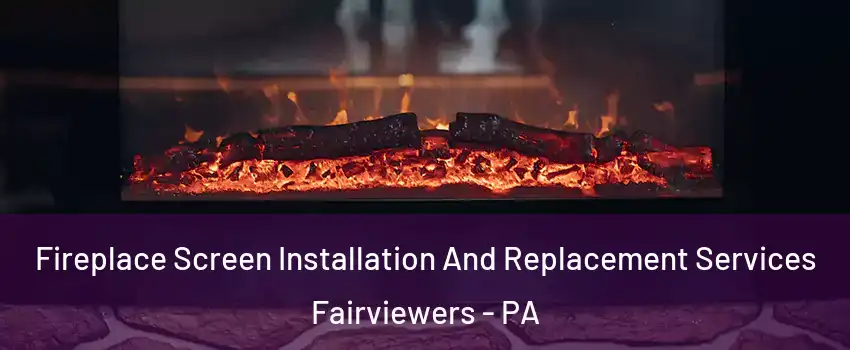 Fireplace Screen Installation And Replacement Services Fairviewers - PA