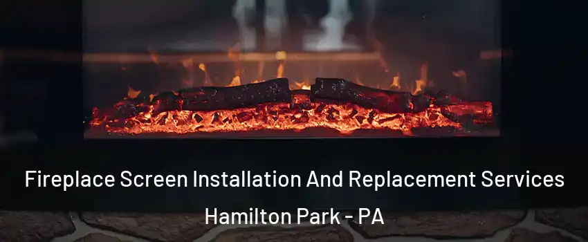 Fireplace Screen Installation And Replacement Services Hamilton Park - PA