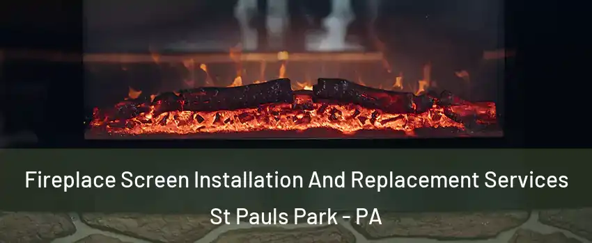 Fireplace Screen Installation And Replacement Services St Pauls Park - PA